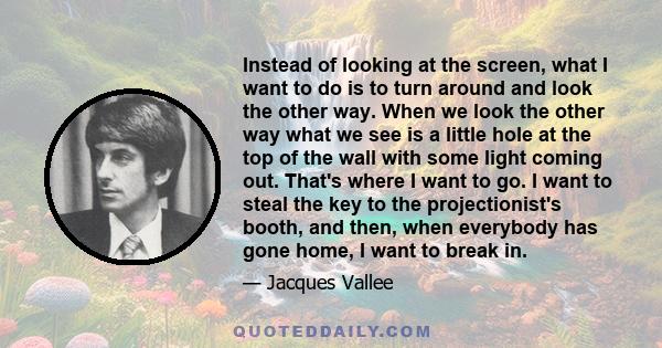 Instead of looking at the screen, what I want to do is to turn around and look the other way. When we look the other way what we see is a little hole at the top of the wall with some light coming out. That's where I