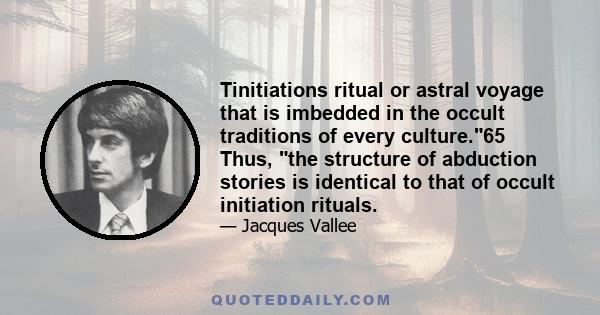 Tinitiations ritual or astral voyage that is imbedded in the occult traditions of every culture.65 Thus, the structure of abduction stories is identical to that of occult initiation rituals.