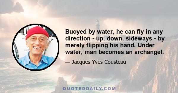 Buoyed by water, he can fly in any direction - up, down, sideways - by merely flipping his hand. Under water, man becomes an archangel.