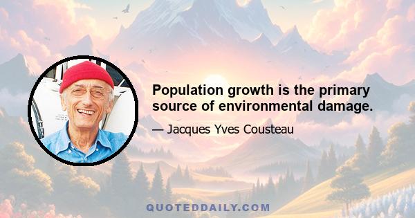 Population growth is the primary source of environmental damage.