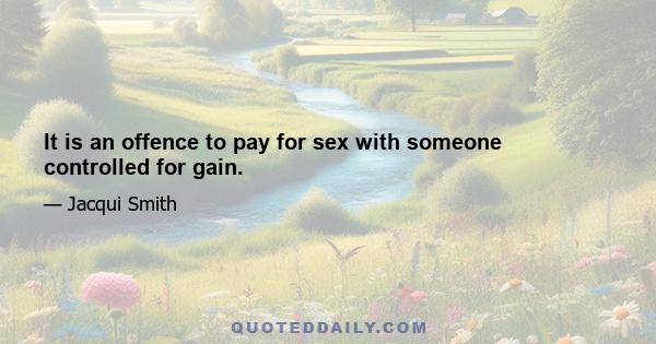 It is an offence to pay for sex with someone controlled for gain.