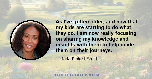 As I've gotten older, and now that my kids are starting to do what they do, I am now really focusing on sharing my knowledge and insights with them to help guide them on their journeys.