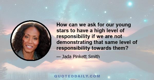 How can we ask for our young stars to have a high level of responsibility if we are not demonstrating that same level of responsibility towards them?