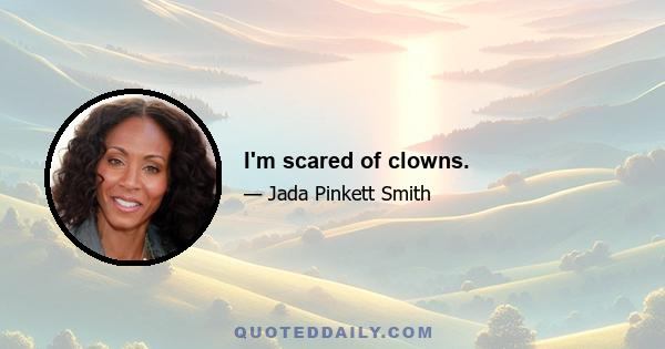 I'm scared of clowns.