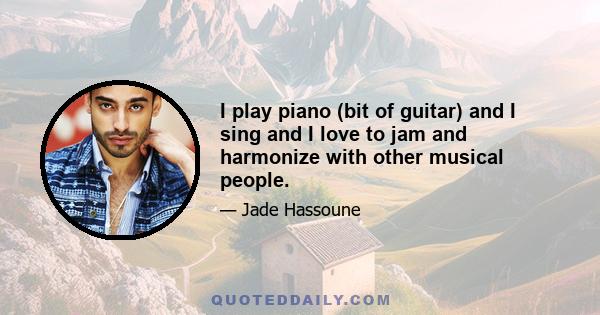 I play piano (bit of guitar) and I sing and I love to jam and harmonize with other musical people.