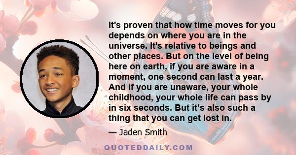 It's proven that how time moves for you depends on where you are in the universe. It's relative to beings and other places. But on the level of being here on earth, if you are aware in a moment, one second can last a