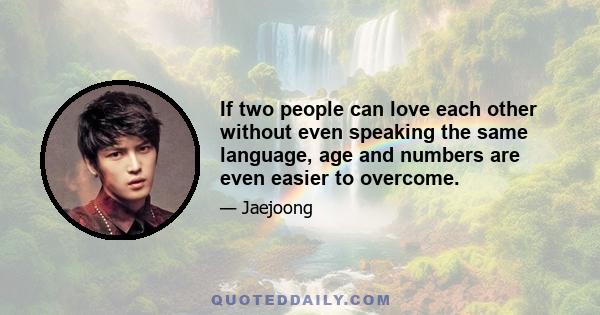 If two people can love each other without even speaking the same language, age and numbers are even easier to overcome.