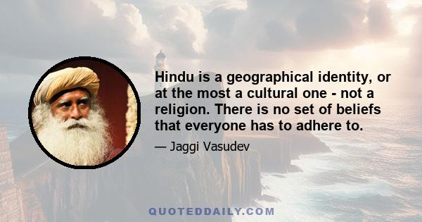 Hindu is a geographical identity, or at the most a cultural one - not a religion. There is no set of beliefs that everyone has to adhere to.