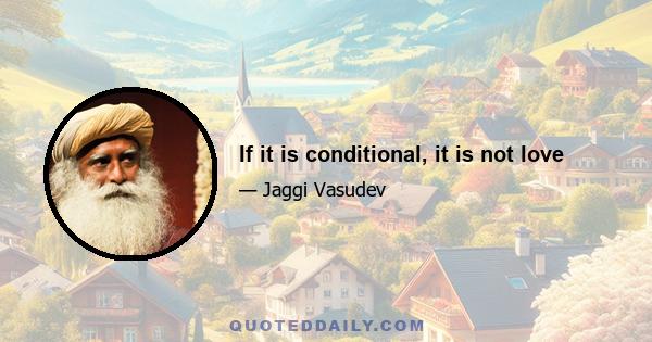 If it is conditional, it is not love