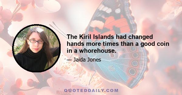 The Kiril Islands had changed hands more times than a good coin in a whorehouse.