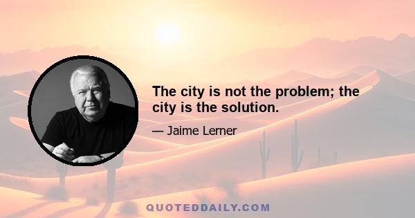 The city is not the problem; the city is the solution.