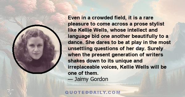 Even in a crowded field, it is a rare pleasure to come across a prose stylist like Kellie Wells, whose intellect and language bid one another beautifully to a dance. She dares to be at play in the most unsettling