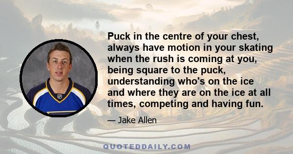 Puck in the centre of your chest, always have motion in your skating when the rush is coming at you, being square to the puck, understanding who's on the ice and where they are on the ice at all times, competing and