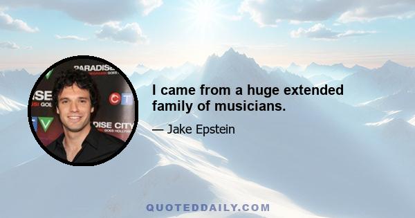 I came from a huge extended family of musicians.