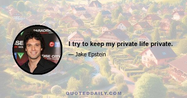 I try to keep my private life private.