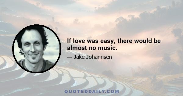 If love was easy, there would be almost no music.