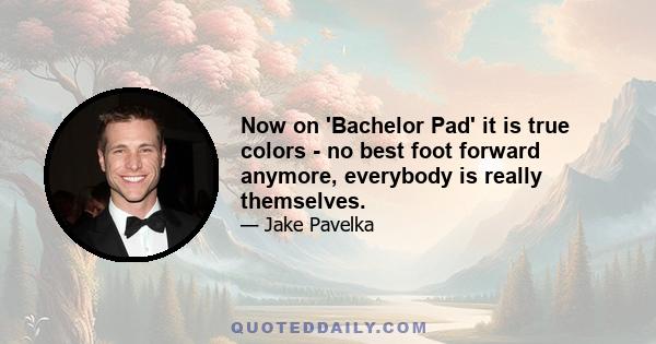 Now on 'Bachelor Pad' it is true colors - no best foot forward anymore, everybody is really themselves.