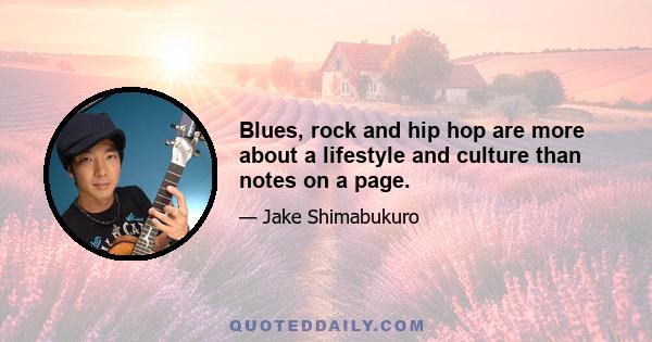 Blues, rock and hip hop are more about a lifestyle and culture than notes on a page.