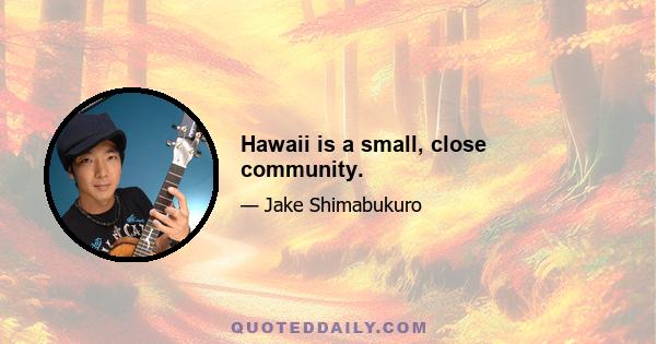 Hawaii is a small, close community.