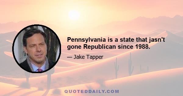 Pennsylvania is a state that jasn't gone Republican since 1988.