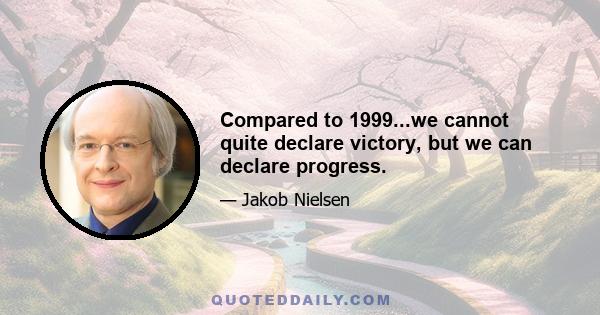 Compared to 1999...we cannot quite declare victory, but we can declare progress.