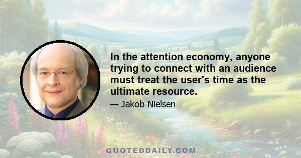 In the attention economy, anyone trying to connect with an audience must treat the user's time as the ultimate resource.