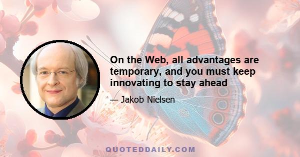 On the Web, all advantages are temporary, and you must keep innovating to stay ahead