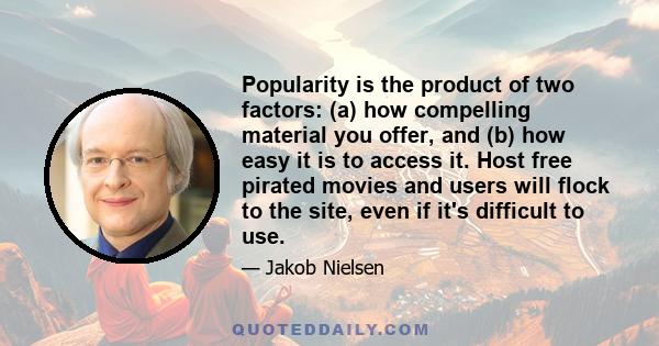 Popularity is the product of two factors: (a) how compelling material you offer, and (b) how easy it is to access it. Host free pirated movies and users will flock to the site, even if it's difficult to use.