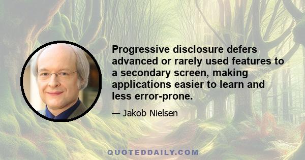 Progressive disclosure defers advanced or rarely used features to a secondary screen, making applications easier to learn and less error-prone.