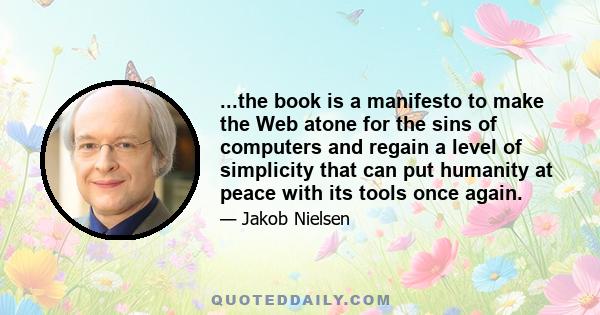 ...the book is a manifesto to make the Web atone for the sins of computers and regain a level of simplicity that can put humanity at peace with its tools once again.