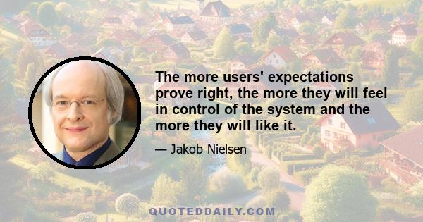 The more users' expectations prove right, the more they will feel in control of the system and the more they will like it.