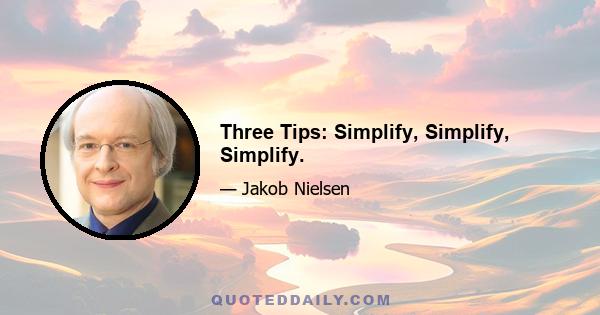 Three Tips: Simplify, Simplify, Simplify.