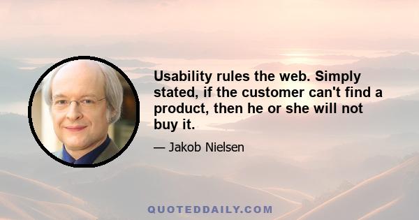 Usability rules the web. Simply stated, if the customer can't find a product, then he or she will not buy it.