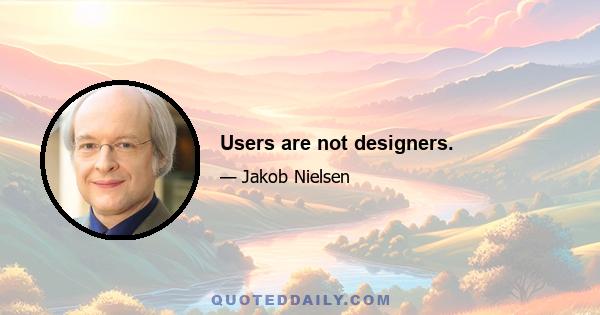 Users are not designers.