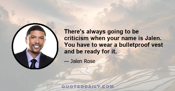 There's always going to be criticism when your name is Jalen. You have to wear a bulletproof vest and be ready for it.