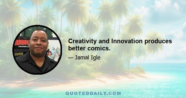 Creativity and Innovation produces better comics.