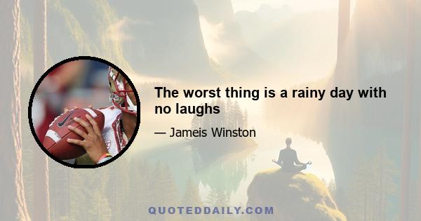 The worst thing is a rainy day with no laughs