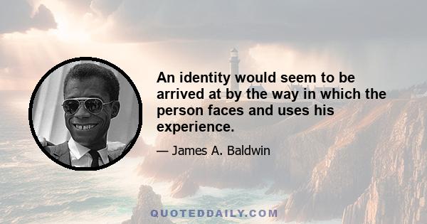 An identity would seem to be arrived at by the way in which the person faces and uses his experience.