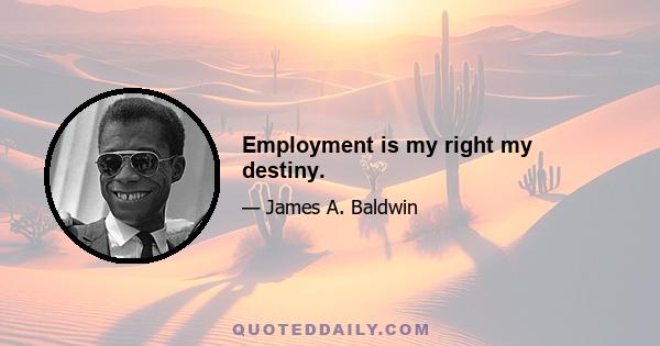 Employment is my right my destiny.