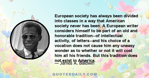 European society has always been divided into classes in a way that American society never has been. A European writer considers himself to be part of an old and honorable tradition--of intellectual activity, of