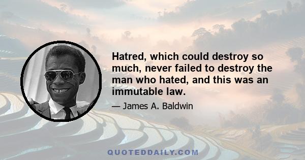 Hatred, which could destroy so much, never failed to destroy the man who hated, and this was an immutable law.