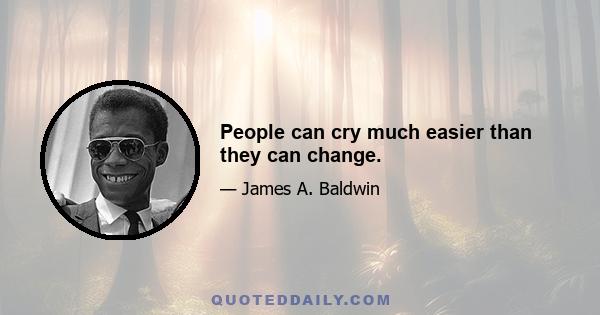 People can cry much easier than they can change.