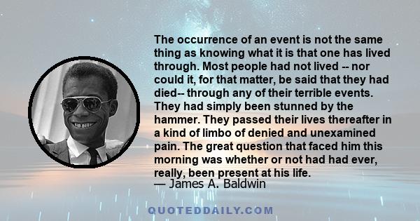 The occurrence of an event is not the same thing as knowing what it is that one has lived through.