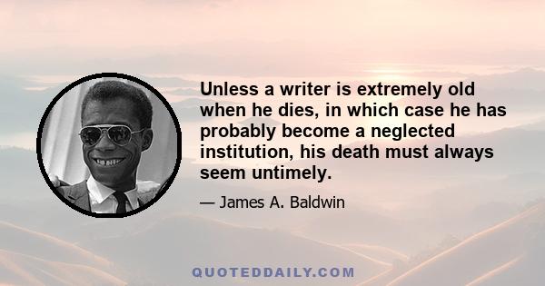 Unless a writer is extremely old when he dies, in which case he has probably become a neglected institution, his death must always seem untimely.