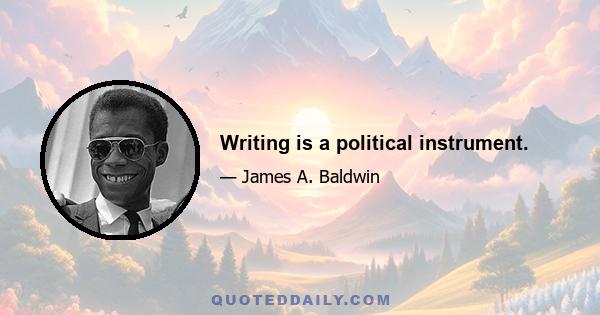 Writing is a political instrument.