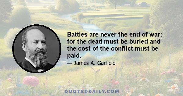 Battles are never the end of war; for the dead must be buried and the cost of the conflict must be paid.