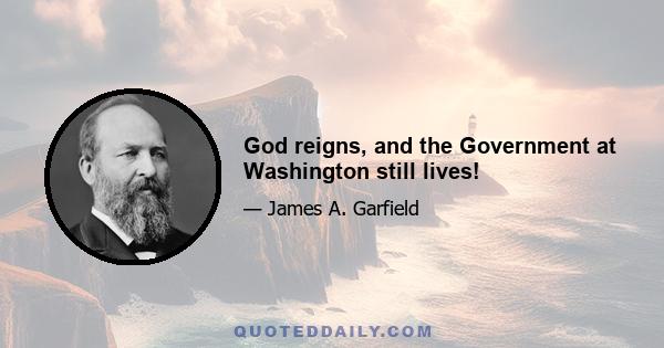 God reigns, and the Government at Washington still lives!