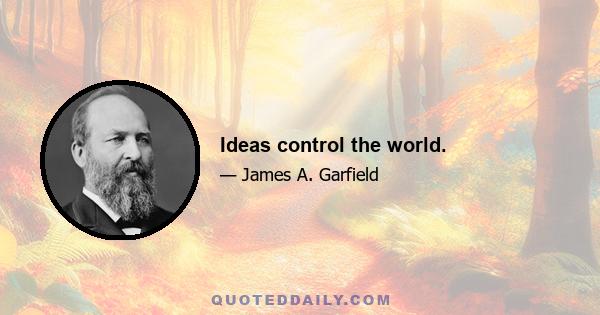 Ideas control the world.