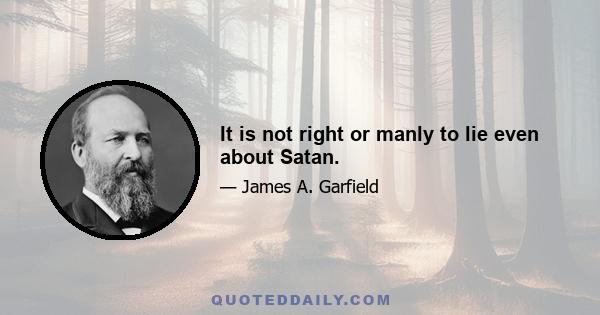 It is not right or manly to lie even about Satan.