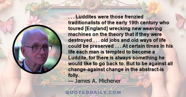 . . . Luddites were those frenzied traditionalists of the early 19th century who toured [England] wrecking new weaving machines on the theory that if they were destroyed . . . old jobs and old ways of life could be